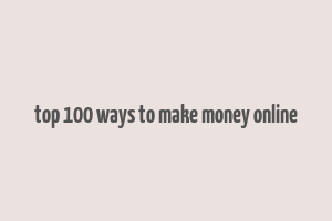 top 100 ways to make money online