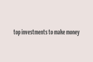 top investments to make money