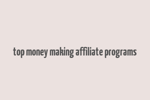 top money making affiliate programs