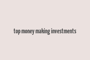 top money making investments