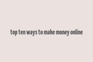 top ten ways to make money online