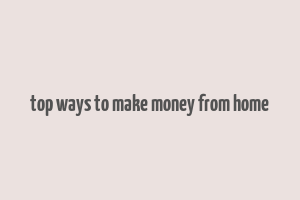 top ways to make money from home