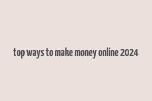 top ways to make money online 2024