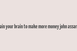 train your brain to make more money john assaraf