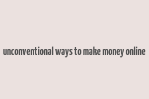 unconventional ways to make money online