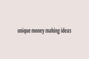 unique money making ideas