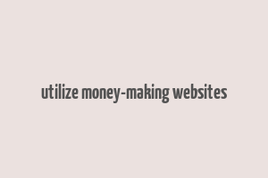 utilize money-making websites