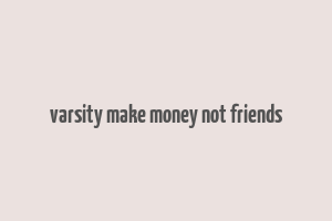 varsity make money not friends