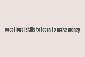 vocational skills to learn to make money