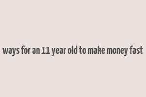 ways for an 11 year old to make money fast