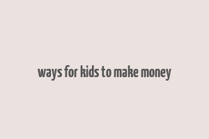 ways for kids to make money