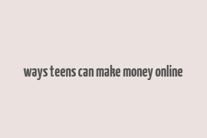 ways teens can make money online