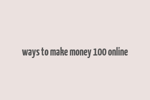 ways to make money 100 online