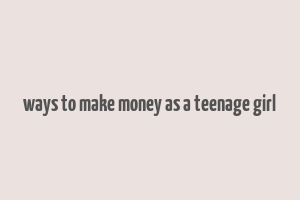 ways to make money as a teenage girl