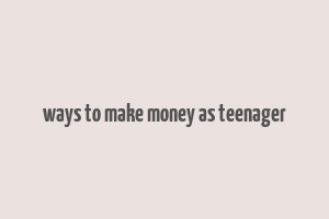 ways to make money as teenager