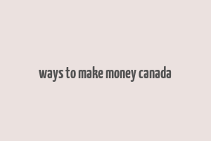 ways to make money canada