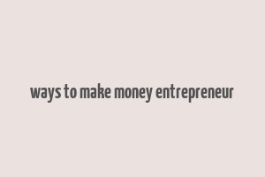 ways to make money entrepreneur