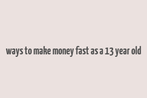 ways to make money fast as a 13 year old