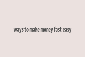 ways to make money fast easy