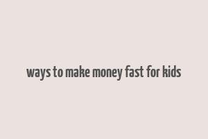 ways to make money fast for kids