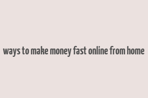 ways to make money fast online from home