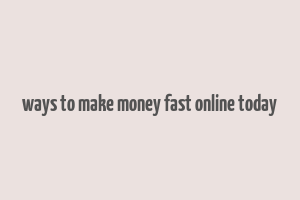 ways to make money fast online today