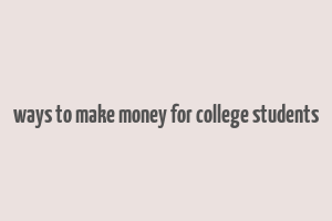 ways to make money for college students