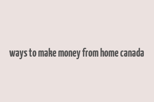 ways to make money from home canada