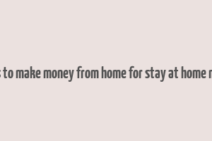 ways to make money from home for stay at home moms