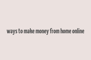 ways to make money from home online