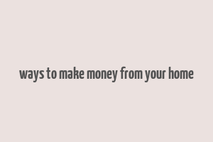 ways to make money from your home