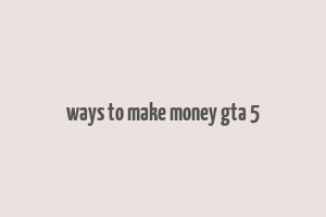 ways to make money gta 5