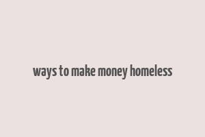 ways to make money homeless