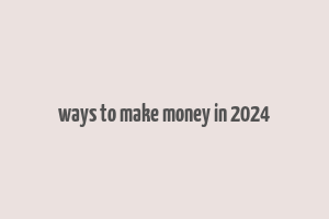 ways to make money in 2024