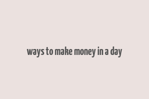 ways to make money in a day