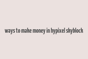 ways to make money in hypixel skyblock