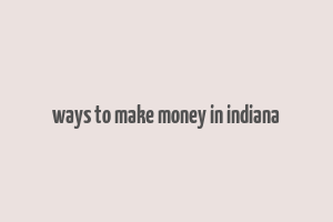 ways to make money in indiana