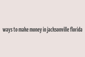 ways to make money in jacksonville florida