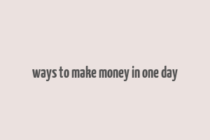 ways to make money in one day