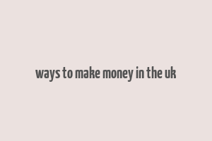 ways to make money in the uk