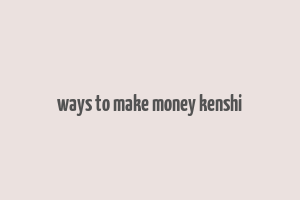 ways to make money kenshi