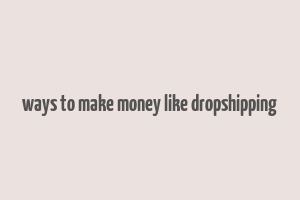 ways to make money like dropshipping