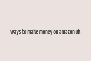 ways to make money on amazon uk