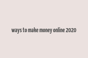 ways to make money online 2020