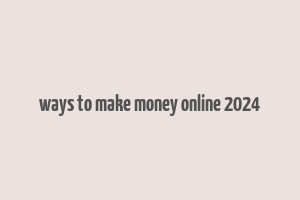 ways to make money online 2024