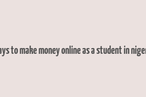 ways to make money online as a student in nigeria