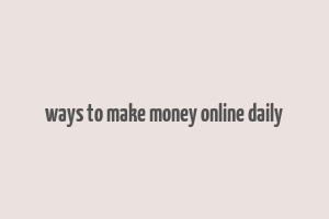 ways to make money online daily