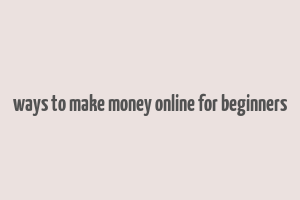 ways to make money online for beginners