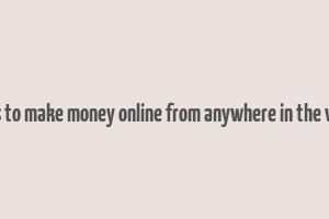 ways to make money online from anywhere in the world