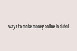 ways to make money online in dubai